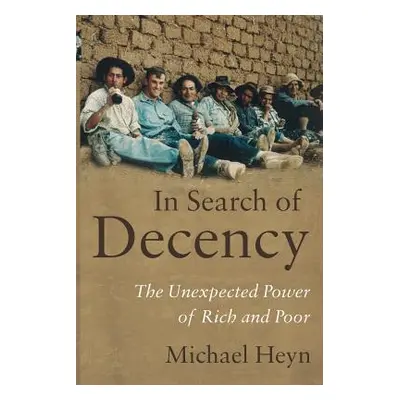 "In Search of Decency: The Unexpected Power of Rich and Poor" - "" ("Heyn Michael")