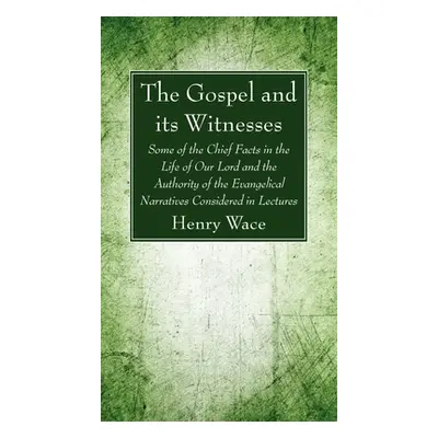 "The Gospel and its Witnesses" - "" ("Wace Henry")