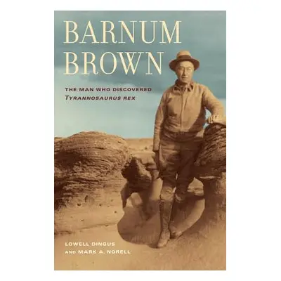 "Barnum Brown: The Man Who Discovered Tyrannosaurus Rex" - "" ("Dingus Lowell")