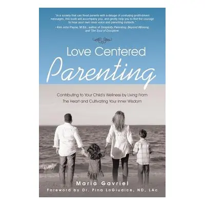 "Love Centered Parenting: Contributing to Your Child's Wellness by Living From The Heart and Cul