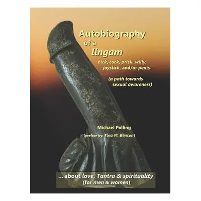 "Autobiography of a lingam: - dick, cock, prick, willy, joystick and/or penis (a path towards se