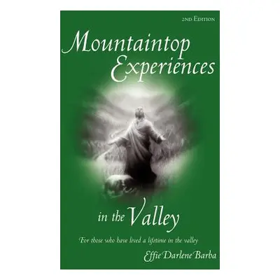 "Mountaintop Experiences in the Valley, 2nd Edition: For those who have lived a lifetime in the 