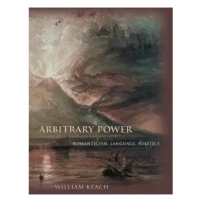 "Arbitrary Power: Romanticism, Language, Politics" - "" ("Keach William")