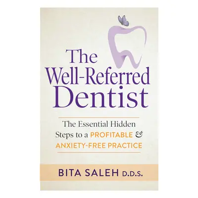 "The Well-Referred Dentist: The Essential Hidden Steps to a Profitable & Anxiety-Free Practice" 