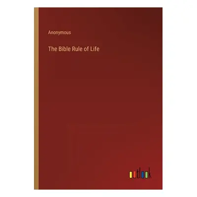 "The Bible Rule of Life" - "" ("Anonymous")