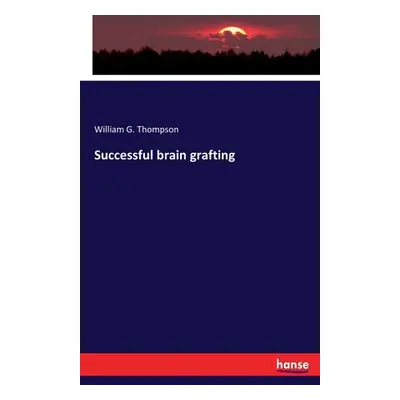 "Successful brain grafting" - "" ("Thompson William G.")