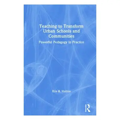 "Teaching to Transform Urban Schools and Communities: Powerful Pedagogy in Practice" - "" ("Holl