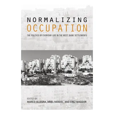 "Normalizing Occupation: The Politics of Everyday Life in the West Bank Settlements" - "" ("Hand