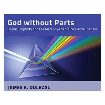 "God Without Parts: Divine Simplicity and the Metaphysics of God's Absoluteness" - "" ("Dolezal 