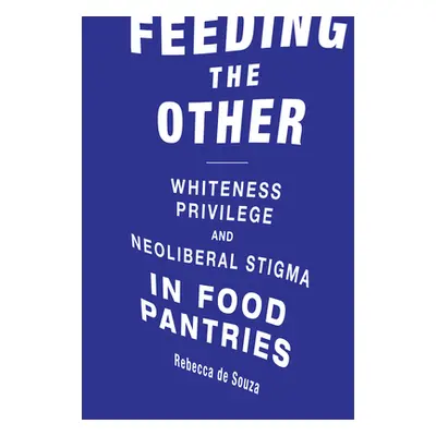 "Feeding the Other: Whiteness, Privilege, and Neoliberal Stigma in Food Pantries" - "" ("de Souz