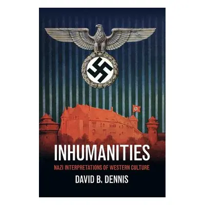 "Inhumanities: Nazi Interpretations of Western Culture" - "" ("Dennis David B.")