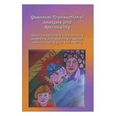 "Quantum Transactional analysis and Spirituality: About transforming towards more autonomy and a