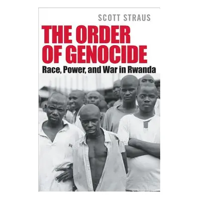 "The Order of Genocide: Race, Power, and War in Rwanda" - "" ("Straus Scott")