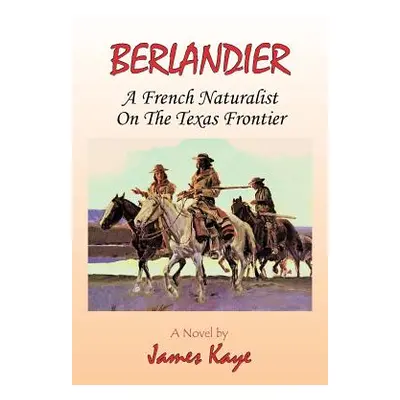 "Berlandier: A French Naturalist on the Texas Frontier" - "" ("Kaye James")