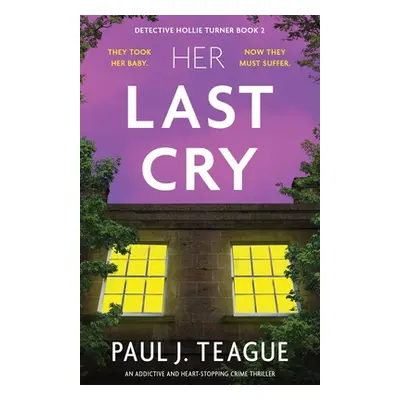 "Her Last Cry: An addictive and heart-stopping crime thriller" - "" ("Teague Paul J.")