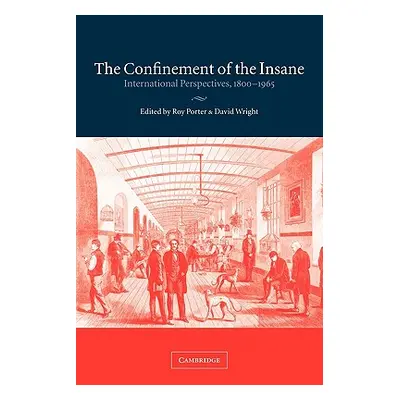 "The Confinement of the Insane: International Perspectives, 1800-1965" - "" ("Porter Roy")