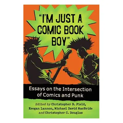 "I'm Just a Comic Book Boy: Essays on the Intersection of Comics and Punk" - "" ("Field Christop