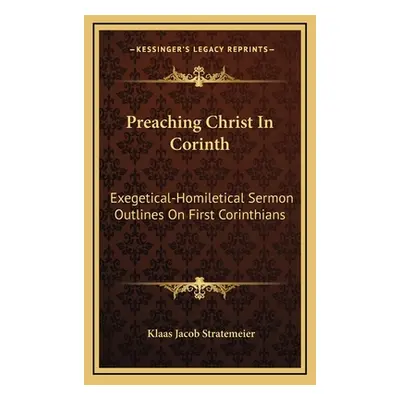 "Preaching Christ In Corinth: Exegetical-Homiletical Sermon Outlines On First Corinthians" - "" 