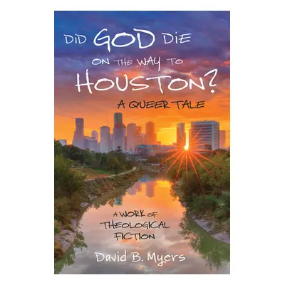 "Did God Die on the Way to Houston? A Queer Tale" - "" ("Myers David B.")