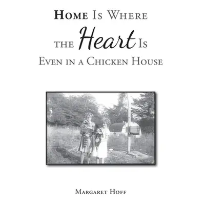 "Home Is Where the Heart Is Even in a Chicken House" - "" ("Hoff Margaret")