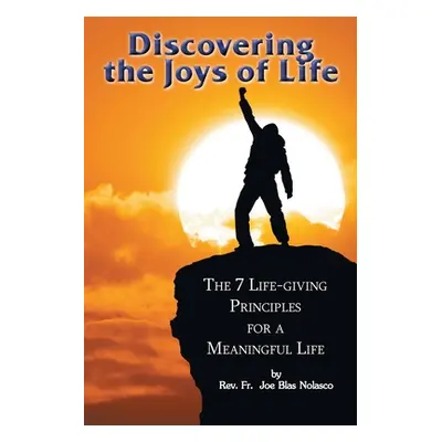 "Discovering the Joys of Life: The 7 Life-giving Principles for a Meaningful Life" - "" ("Nolasc