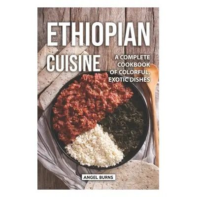 "Ethiopian Cuisine: A Complete Cookbook of Colorful, Exotic Dishes" - "" ("Burns Angel")