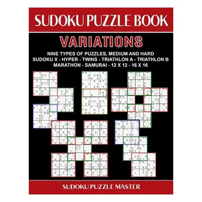 "Sudoku Puzzle Book Variations: Nine Different Challenging Sudoku Styles For Advanced Players" -