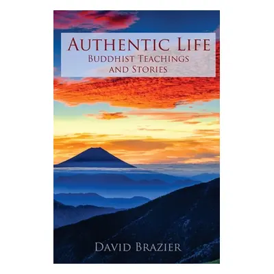 "Authentic Life: Buddhist Teachings and Stories" - "" ("Brazier David")