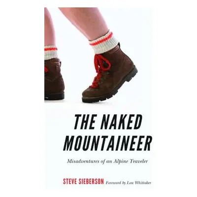 "The Naked Mountaineer: Misadventures of an Alpine Traveler" - "" ("Sieberson Steve")