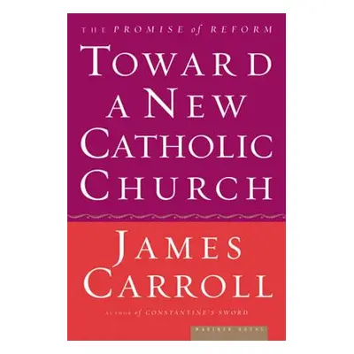 "Toward a New Catholic Church: The Promise of Reform" - "" ("Carroll James")