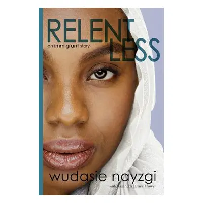 "Relentless - An Immigrant Story: One Woman's Decade-Long Fight To Heal A Family Torn Apart By W