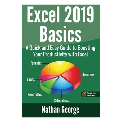 "Excel 2019 Basics: A Quick and Easy Guide to Boosting Your Productivity with Excel" - "" ("Geor