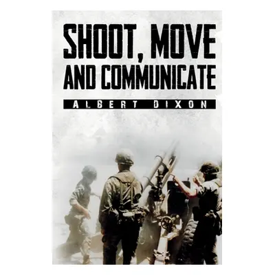 "Shoot, Move and Communicate" - "" ("Dixon Albert")