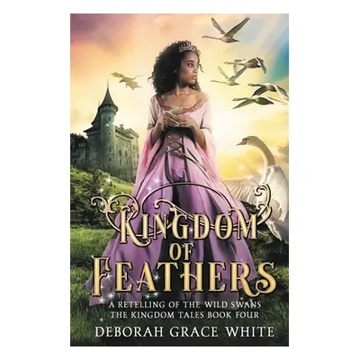 "Kingdom of Feathers: A Retelling of Kingdom of The Wild Swans" - "" ("White Deborah Grace")