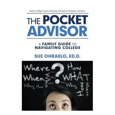 "The Pocket Advisor: A Family Guide to Navigating College" - "" ("Ohrablo Ed D. Sue")