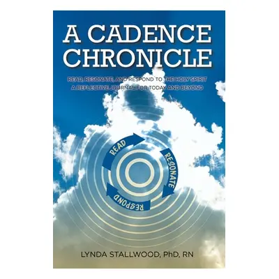 "A Cadence Chronicle: Read, Resonate, and Respond to the Holy Spirit A Reflective Journal for To