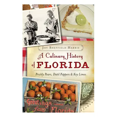 "A Culinary History of Florida: Prickly Pears, Datil Peppers & Key Limes" - "" ("Harris Joy Shef