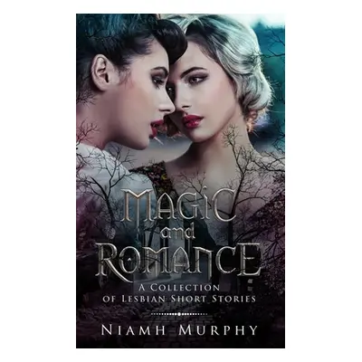 "Magic and Romance: A Collection of Lesbian Short Stories" - "" ("Murphy Niamh")