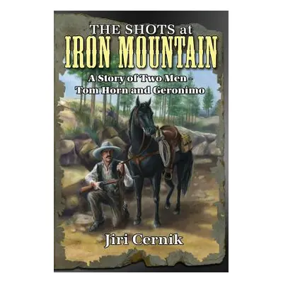 "The Shots at Iron Mountain: A Story of Two Men - Tom Horn and Geronimo" - "" ("Cernik Jiri")