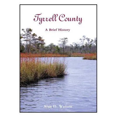 "Tyrrell County: A Brief History" - "" ("Watson Alan D.")