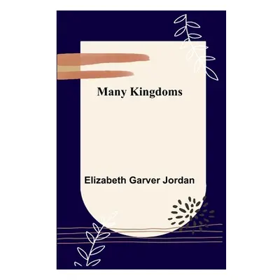 "Many Kingdoms" - "" ("Garver Jordan Elizabeth")