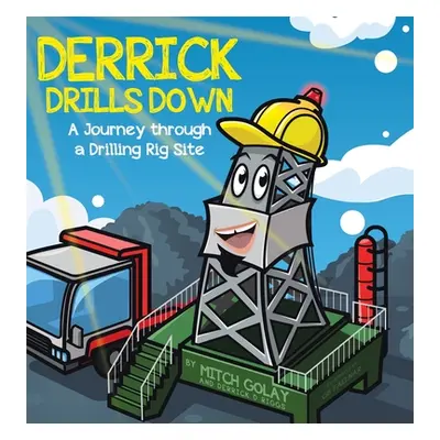 "Derrick Drills Down: A Journey through a Drilling Rig Site" - "" ("Golay Mitch")