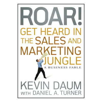 "Roar! Get Heard in the Sales and Marketing Jungle: A Business Fable" - "" ("Daum Kevin")