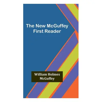 "The New McGuffey First Reader" - "" ("Holmes McGuffey William")