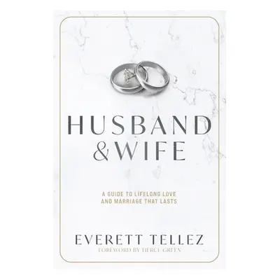 "Husband & Wife: A Guide to Lifelong Love and Marriage That Lasts" - "" ("Tellez Everett")