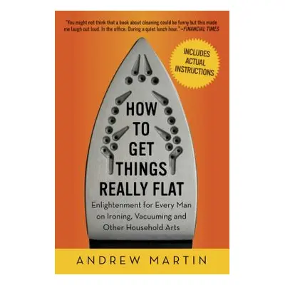 "How to Get Things Really Flat: Enlightenment for Every Man on Ironing, Vacuuming and Other Hous