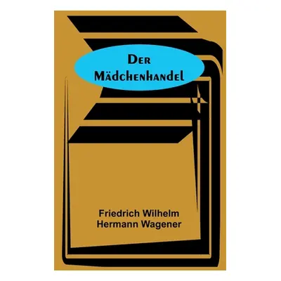 "Der Mdchenhandel" - "" ("Wilhelm Hermann Wagener Friedrich")