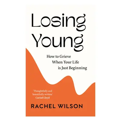 "Losing Young" - "How to Grieve When Your Life is Just Beginning" ("Wilson Rachel")