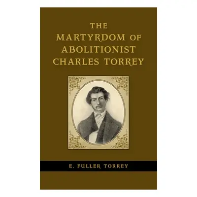 "The Martyrdom of Abolitionist Charles Torrey" - "" ("Torrey E. Fuller")