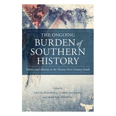 "The Ongoing Burden of Southern History: Politics and Identity in the Twenty-First-Century South